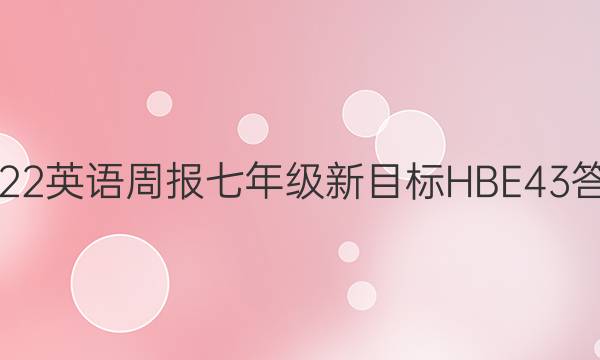 2022 英语周报 七年级 新目标HBE 43答案