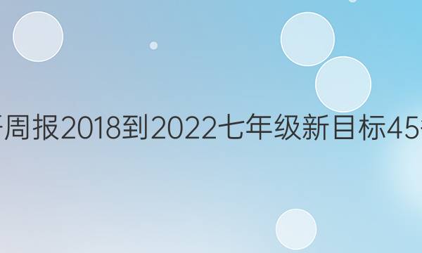 英语周报 2018-2022 七年级 新目标 45答案