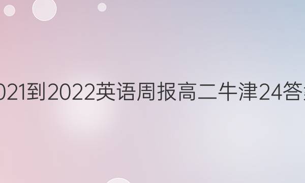 2021-2022 英语周报 高二 牛津 24答案