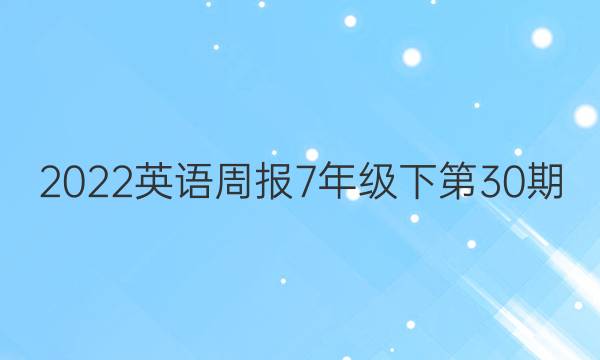 2022英语周报7年级下第30期。答案