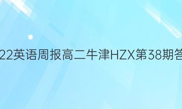 2022英语周报高二牛津HZX第38期答案