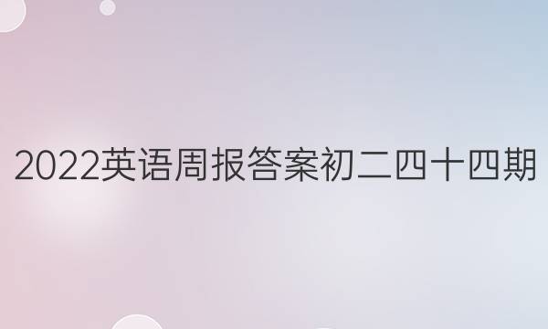 2022英语周报答案初二四十四期