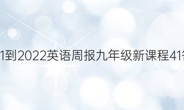 2021-2022 英语周报 九年级 新课程 41答案