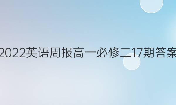 2022英语周报 高一必修二17期答案