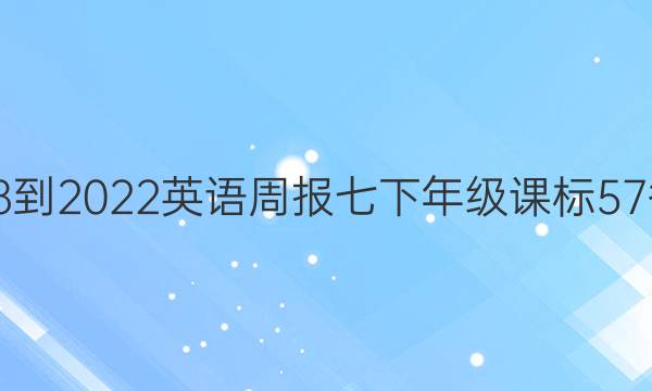 2018-2022 英语周报 七下年级 课标 57答案