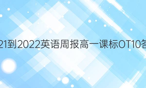 2021-2022 英语周报 高一 课标 OT  10答案