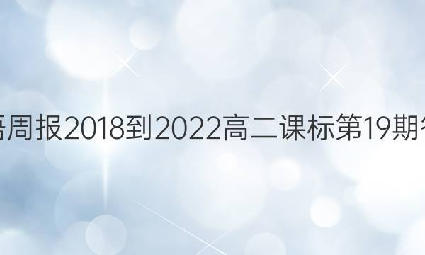英语周报2018-2022高二课标第19期答案