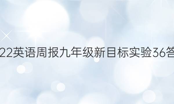 2022 英语周报 九年级 新目标实验 36答案