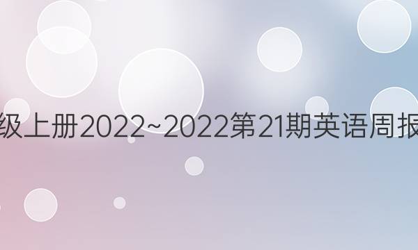 七年级上册2022~2022 第21期英语周报 答案