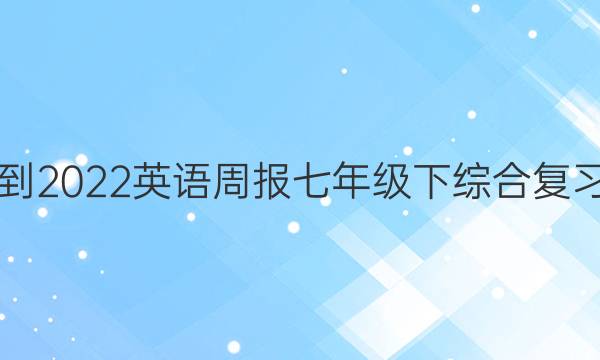 2021-2022英语周报七年级下综合复习答案