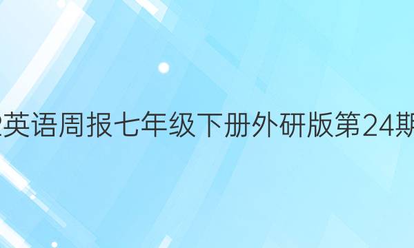 2022英语周报七年级下册外研版第24期答案
