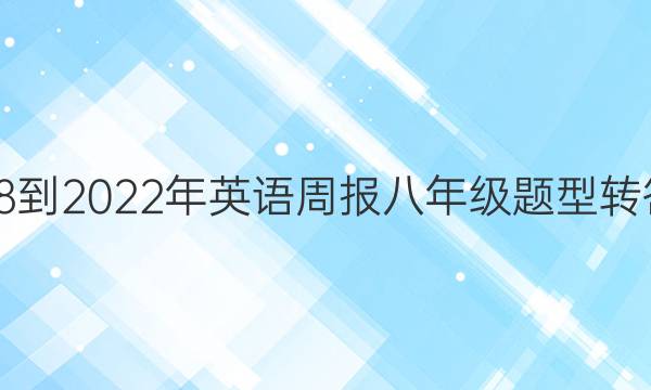 2018-2022年英语周报八年级题型转答案