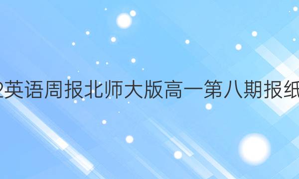 2022英语周报北师大版高一第八期报纸答案