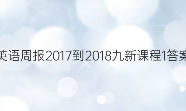 英语周报 2017-2018 九 新课程 1答案
