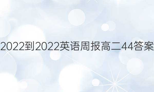 2022-2022英语周报高二 44答案，
