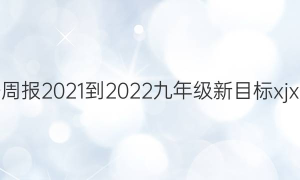 英语周报2021-2022九年级新目标xjx答案
