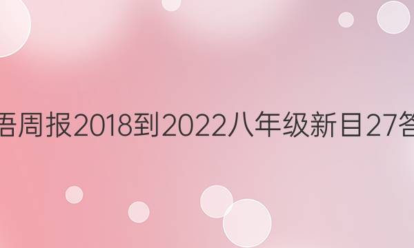 英语周报 2018-2022 八年级 新目 27答案