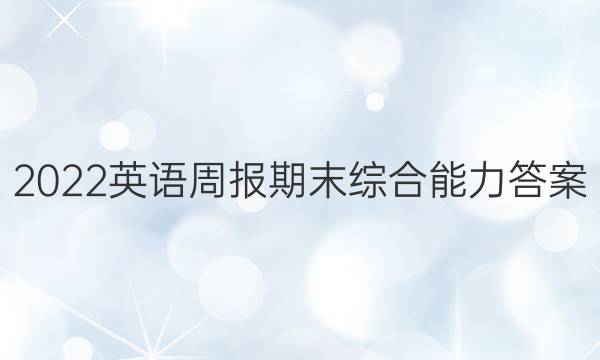 2022英语周报 期末综合能力答案