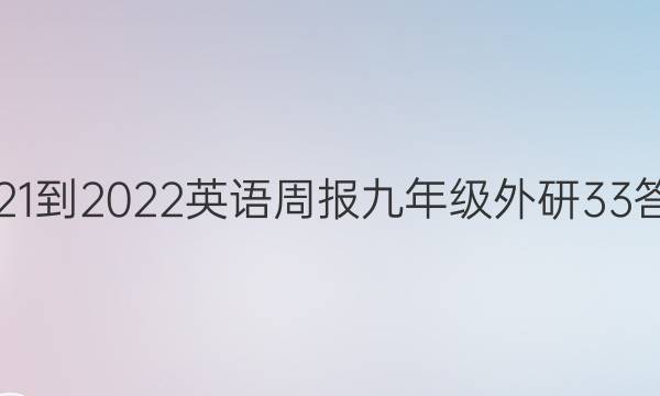 2021-2022 英语周报 九年级 外研 33答案