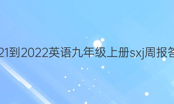 2021-2022英语九年级上册sxj周报答案