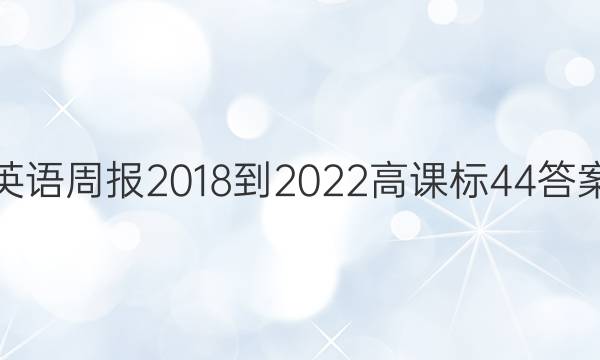 英语周报 2018-2022 高 课标 44答案
