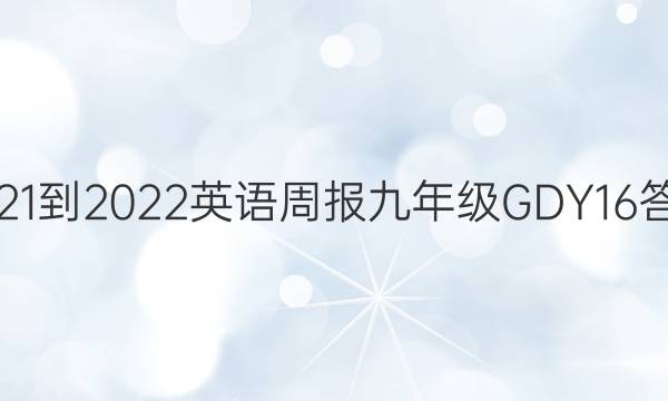 2021-2022 英语周报 九年级 GDY 16答案