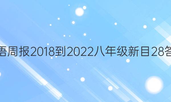 英语周报 2018-2022 八年级 新目 28答案