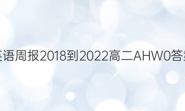 英语周报 2018-2022 高二 AHW 0答案