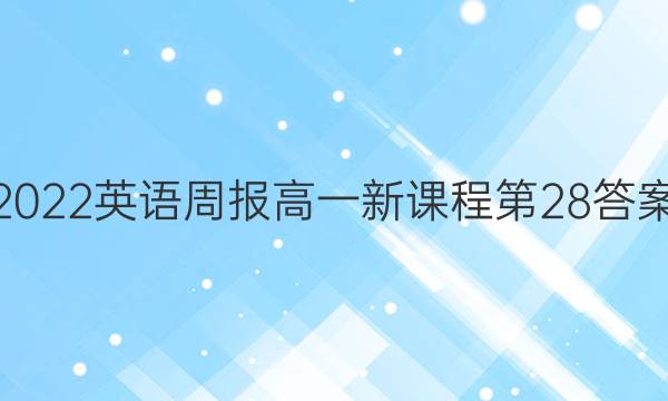 2022英语周报高一新课程第28答案