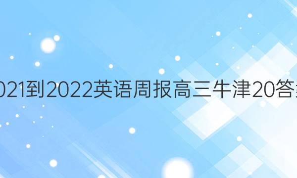 2021-2022 英语周报 高三 牛津 20答案