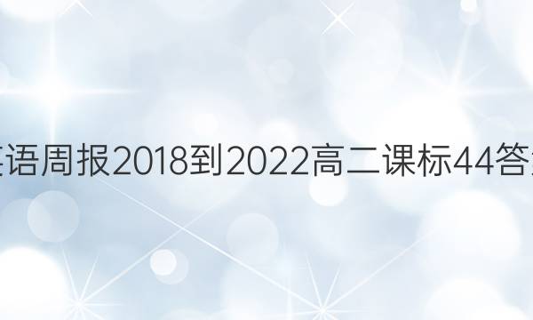 英语周报 2018-2022 高二 课标 44答案