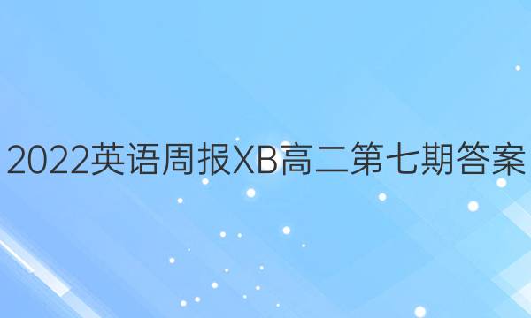 2022英语周报XB高二第七期答案