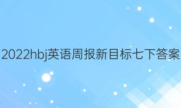 2022hbj英语周报新目标七下答案