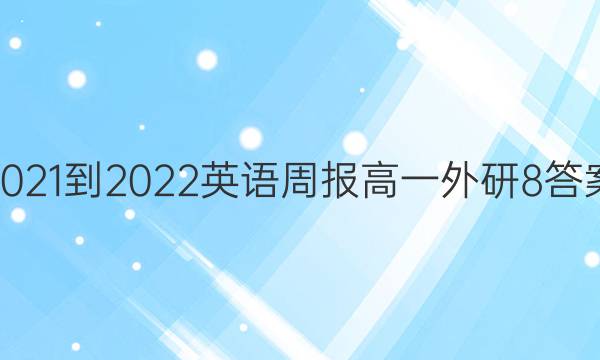 2021-2022 英语周报 高一 外研 8答案