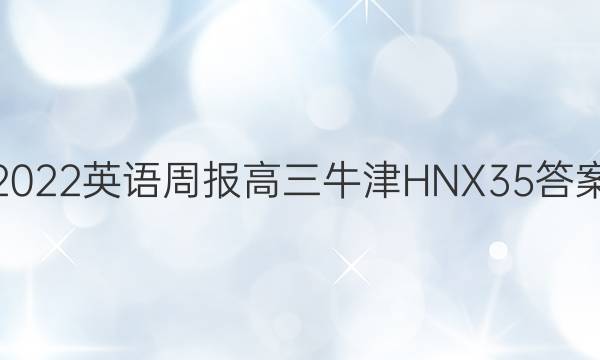 2022 英语周报 高三 牛津HNX 35答案