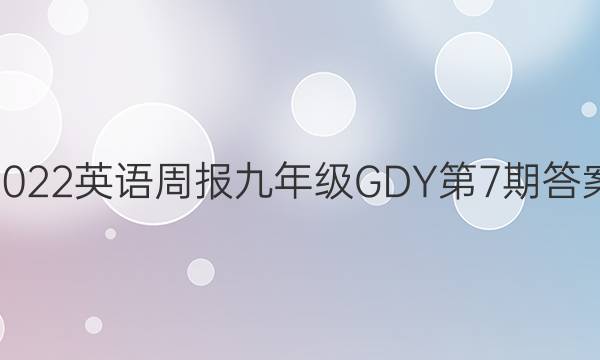 2022英语周报九年级GDY第7期答案