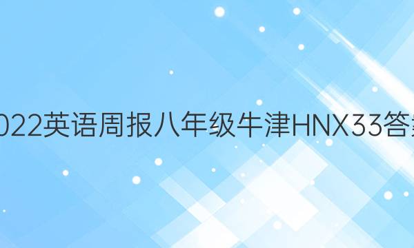 2022 英语周报 八年级 牛津HNX 33答案