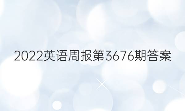 2022英语周报第3676期答案