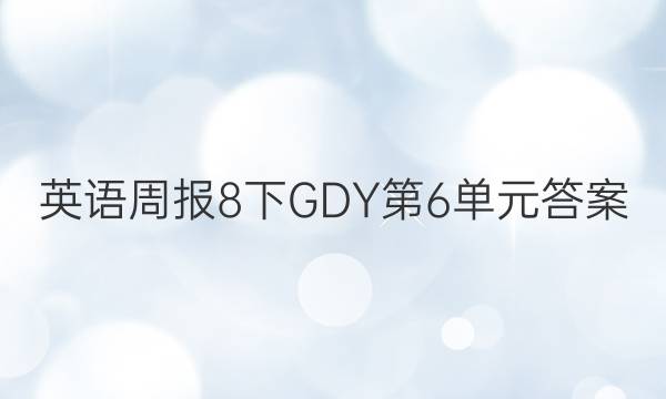 英语周报8下GDY第6单元答案