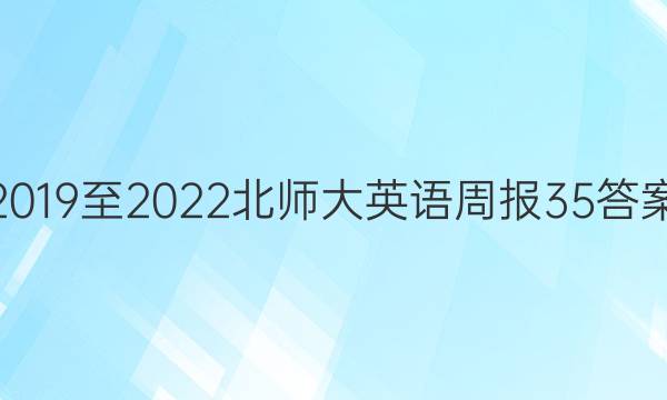 2019至2022北师大英语周报35答案