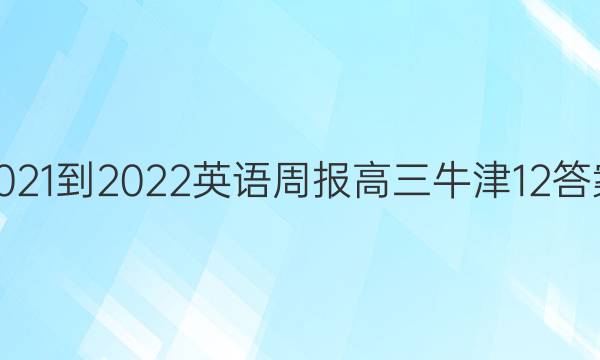 2021-2022 英语周报 高三 牛津 12答案