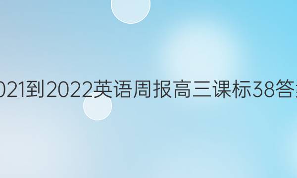 2021-2022 英语周报 高三 课标 38答案