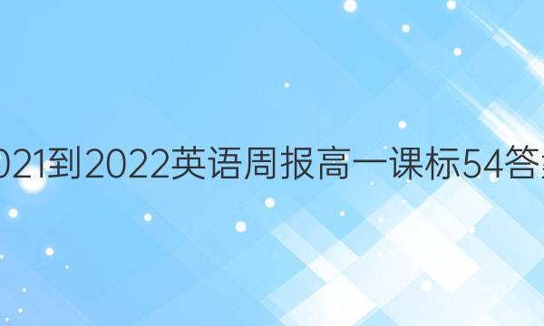 2021-2022 英语周报 高一 课标 54答案