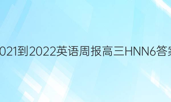 2021-2022 英语周报 高三 HNN 6答案