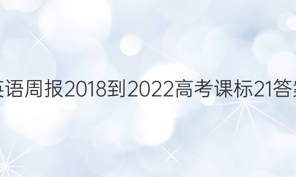 英语周报 2018-2022 高考 课标 21答案