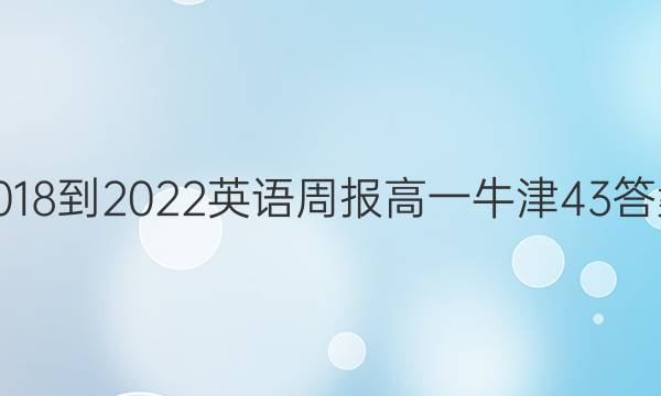 2018-2022 英语周报 高一 牛津 43答案