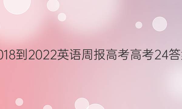 2018-2022 英语周报 高考 高考 24答案