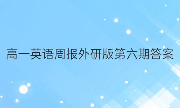 高一英语周报外研版第六期答案