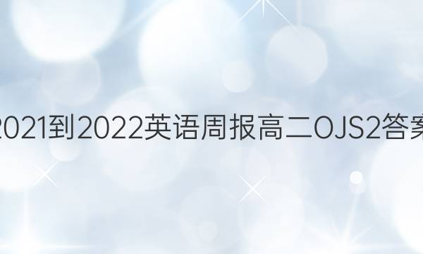 2021-2022 英语周报 高二 OJS 2答案
