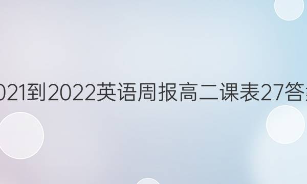 2021-2022英语周报高二课表27答案